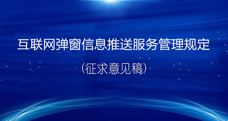 《互聯(lián)網(wǎng)彈窗信息推送服務(wù)管理規(guī)定（征求意見(jiàn)稿）》：監(jiān)管彈窗信息